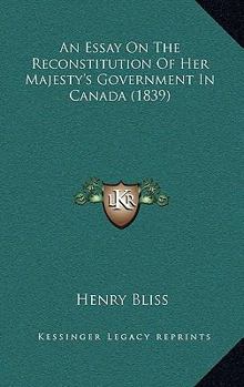Paperback An Essay On The Reconstitution Of Her Majesty's Government In Canada (1839) Book