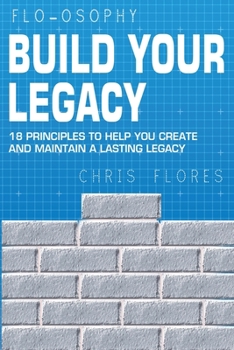 Paperback Build Your Legacy: 18 Principles To Help You Create And Maintain A Lasting Legacy Book