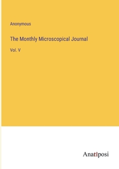 Paperback The Monthly Microscopical Journal: Vol. V Book