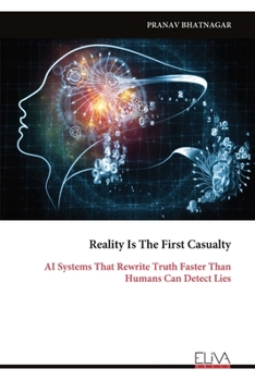 Reality Is The First Casualty: AI Systems That Rewrite Truth Faster Than Humans Can Detect Lies