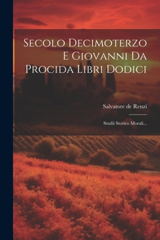 Paperback Secolo Decimoterzo E Giovanni Da Procida Libri Dodici: Studii Storico Morali... [Italian] Book