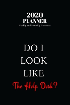 2020 Planner Weekly and Monthly Calendar: Do I Look Like The Help Desk?, Funny Qoute Calendar 2020 (140 Pages, 6"x 9")