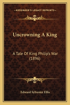 Paperback Uncrowning A King: A Tale Of King Philip's War (1896) Book