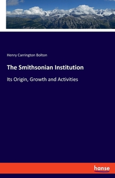 Paperback The Smithsonian Institution: Its Origin, Growth and Activities Book