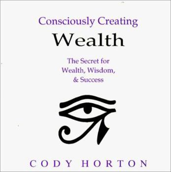 Paperback Consciously Creating Wealth - The Secret for Wealth, Wisdom, & Success Book