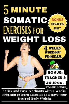 5 MINUTE SOMATIC EXERCISES FOR WEIGHT LOSS: Quick and Easy Workouts with 4 Weeks Program to Burn Calories and Have your Desired Body Weight (COLLECTION OF WORKOUT BOOKS)