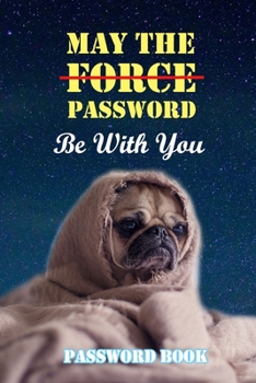 May the Password Be with You : Internet Password Book with Alphabet Tabs : Cover for Dog Lovers : Yoda Pug No. 1 (Size 6x9)