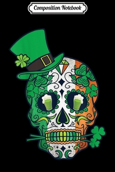 Composition Notebook: Day Of The Dead Irish Shamrock Sugar Skull Leprechaun Journal/Notebook Blank Lined Ruled 6x9 100 Pages