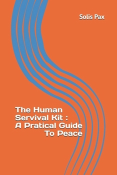 The Human Servival Kit : A Pratical Guide To Peace