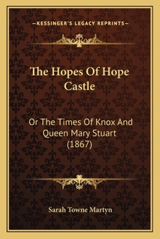 The Hopes of Hope Castle or the Times of Knox and Queen Mary Stuart
