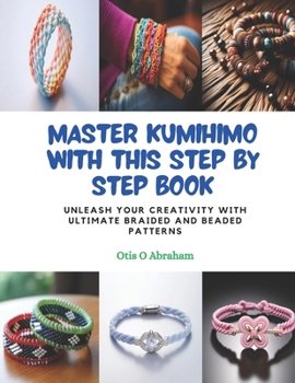 Paperback Master KUMIHIMO with this Step by Step Book: Unleash Your Creativity with Ultimate Braided and Beaded Patterns Book