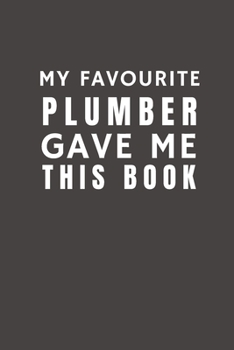 Paperback My Favourite Plumber Gave Me This Book: Funny Gift from Plumber To Customers, Friends and Family - Pocket Lined Notebook To Write In Book