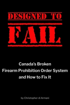 Paperback Designed to Fail: Canada's Broken Firearm Prohibition Order System and How to Fix It Book