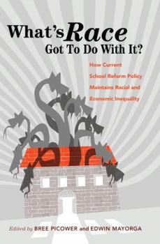 Paperback What's Race Got To Do With It?: How Current School Reform Policy Maintains Racial and Economic Inequality Book