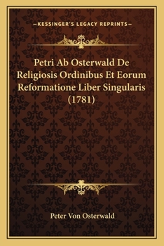 Petri Ab Osterwald De Religiosis Ordinibus Et Eorum Reformatione Liber Singularis (1781)