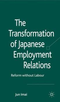 Hardcover The Transformation of Japanese Employment Relations: Reform Without Labor Book