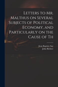 Paperback Letters to Mr. Malthus on Several Subjects of Political Economy, and Particularly on the Cause of Th Book