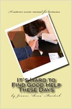 Paperback It's Hard to Find Good Help These Days: A customer service manual for businesses Book
