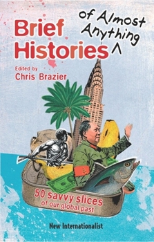 Paperback Brief Histories of Almost Anything: 50 Savvy Slices of Our Global Past Book