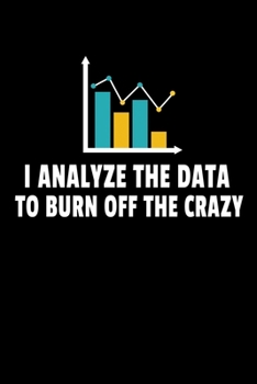 Paperback I Analyze The Data To Burn Off The Crazy: Dot Grid Page Notebook Gift For Computer Data Science Related People. Book