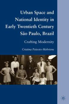 Hardcover Urban Space and National Identity in Early Twentieth Century São Paulo, Brazil: Crafting Modernity Book