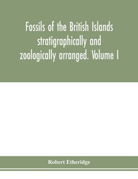 Paperback Fossils of the British Islands stratigraphically and zoologically arranged. Volume I. Palæozoic comprising the Cambrian, Silurian, Devonian, Carbonife Book