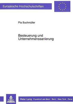 Besteuerung Und Unternehmenssanierung: Zur Bedeutung Des Steuerrechts Fuer Die Sanierung Von Unternehmen - Eine Untersuchung Aus Bettriebswirtschaftli