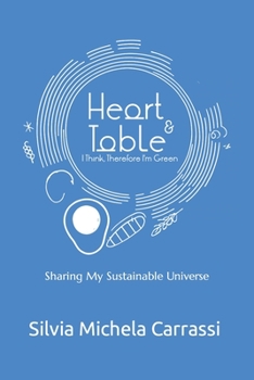 Paperback Heart and Table: I Think, Therefore I'm Green: Sharing My Sustainable Universe Book