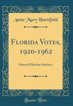 Hardcover Florida Votes, 1920-1962: Selected Election Statistics (Classic Reprint) Book