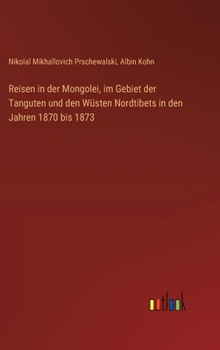 Hardcover Reisen in der Mongolei, im Gebiet der Tanguten und den Wüsten Nordtibets in den Jahren 1870 bis 1873 [German] Book