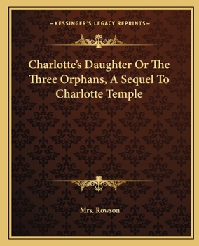 Paperback Charlotte's Daughter Or The Three Orphans, A Sequel To Charlotte Temple Book