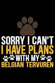Sorry I Can't I Have Plans with My Belgian Tervuren: Cool Belgian Tervuren Dog Journal Notebook - Belgian Tervuren Puppy Lover Gifts – Funny Belgian ... Tervuren Owner Gifts. 6 x 9 in 120 pages