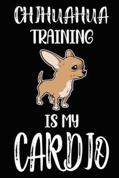 Paperback Chihuahua Training Is My Cardio: Chihuahua Training Log Book gifts. Best Dog Trainer Log Book gifts For Dog Lovers who loves Chihuahua. Cute Chihuahua Book