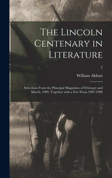 Hardcover The Lincoln Centenary in Literature: Selections From the Principal Magazines of February and March, 1909, Together With a Few From 1907-1908; 2 Book