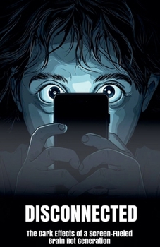 Paperback Disconnected: The Dark Effects of a Screen-Fueled Brain Rot Generation Book