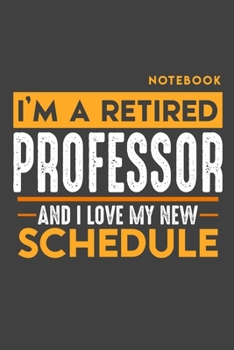 Paperback Notebook PROFESSOR: I'm a retired PROFESSOR and I love my new Schedule - 120 blank Pages - 6" x 9" - Retirement Journal Book