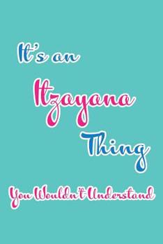 It's an ItzayanaThing You Wouldn't Understand: Blank Lined 6x9 Name Monogram Emblem Journal/Notebooks as Birthday, Anniversary, Christmas, Thanksgiving, Mother's Day, Grandparents day, any other Holid