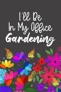 Paperback I'll Be In My Office Gardening: Blank Lined Notebook - Funny Gardener Notebook, Floral Design Journal for Gardeners & Landscapers, Flower Plant Grower Book