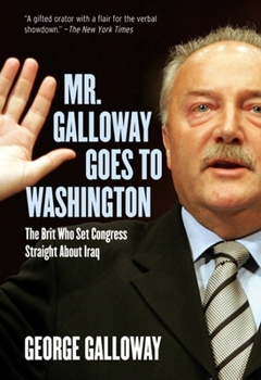 Paperback Mr. Galloway Goes to Washington: The Brit Who Set Congress Straight about Iraq Book