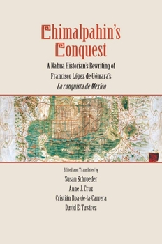 Hardcover Chimalpahin's Conquest: A Nahua Historian's Rewriting of Francisco Lopez de Gomara's La Conquista de Mexico Book