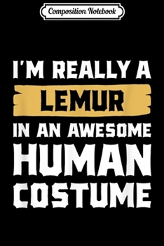 Composition Notebook: I'm Really A Lemur In An Awesome Human Costume Halloween  Journal/Notebook Blank Lined Ruled 6x9 100 Pages