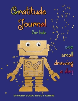 Gratitude Journal for Kids with One Small Drawing a Day: Spread some Robot Magic