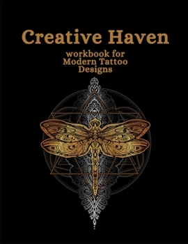 CREATIVE HAVEN WORKBOOK FOR MODERN TATTOO DESIGNS: Art Sketch Pad for Tattoo Designs - Keep track of your tattoo designs, notes and sketches