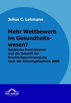 Paperback Mehr Wettbewerb im Gesundheitswesen?: Selektives Kontrahieren und die Zukunft der Krankenhausversorgung nach der Konvergenzphase 2009 [German] Book