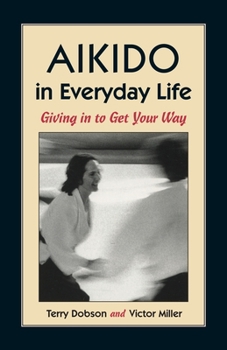 Paperback Aikido in Everyday Life: Giving in to Get Your Way Book