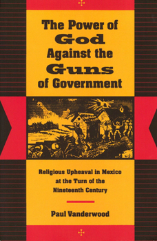 Paperback The Power of God Against the Guns of Government: Religious Upheaval in Mexico at the Turn of the Nineteenth Century Book