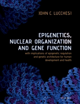 Hardcover Epigenetics, Nuclear Organization & Gene Function: With Implications of Epigenetic Regulation and Genetic Architecture for Human Development and Healt Book