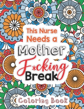 Paperback This Nurse Needs a Mother F*cking Break: The Swear Words Adult Coloring for Nurse Relaxation and Art Therapy, Nuse Work Stress Releasing Coloring Book