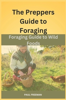 Paperback The Prepper's Guide to Foraging: Foraging Guide to Wild Foods Book