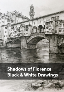 Shadows of Florence, Black & White Drawings: A Monochrome Journey Through the Light, Stone, and Silence of Florence (Cities in Black & White)